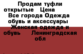 Продам туфли открытые › Цена ­ 4 500 - Все города Одежда, обувь и аксессуары » Женская одежда и обувь   . Ленинградская обл.